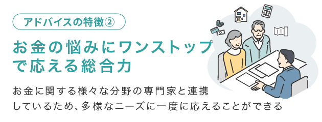 お金の悩みにワンストップで応える総合力